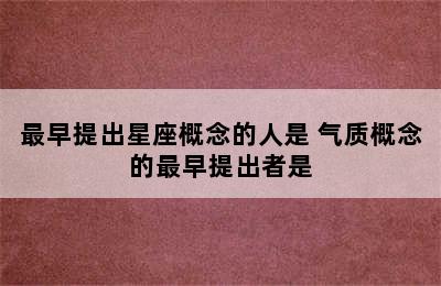 最早提出星座概念的人是 气质概念的最早提出者是